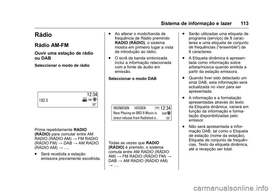 OPEL KARL 2016 Manual de Instruções (in Portugues) OPEL Karl Owner Manual (GMK-Localizing-Portugal-9231166) - 2016 - crc -
9/9/15
Sistema de informação e lazer 113
Rádio
Rádio AM-FM
Ouvir uma estação de rádio
ou DAB
Seleccionar o modo de rádio OPEL KARL 2016 Manual de Instruções (in Portugues) OPEL Karl Owner Manual (GMK-Localizing-Portugal-9231166) - 2016 - crc -
9/9/15
Sistema de informação e lazer 113
Rádio
Rádio AM-FM
Ouvir uma estação de rádio
ou DAB
Seleccionar o modo de rádio
