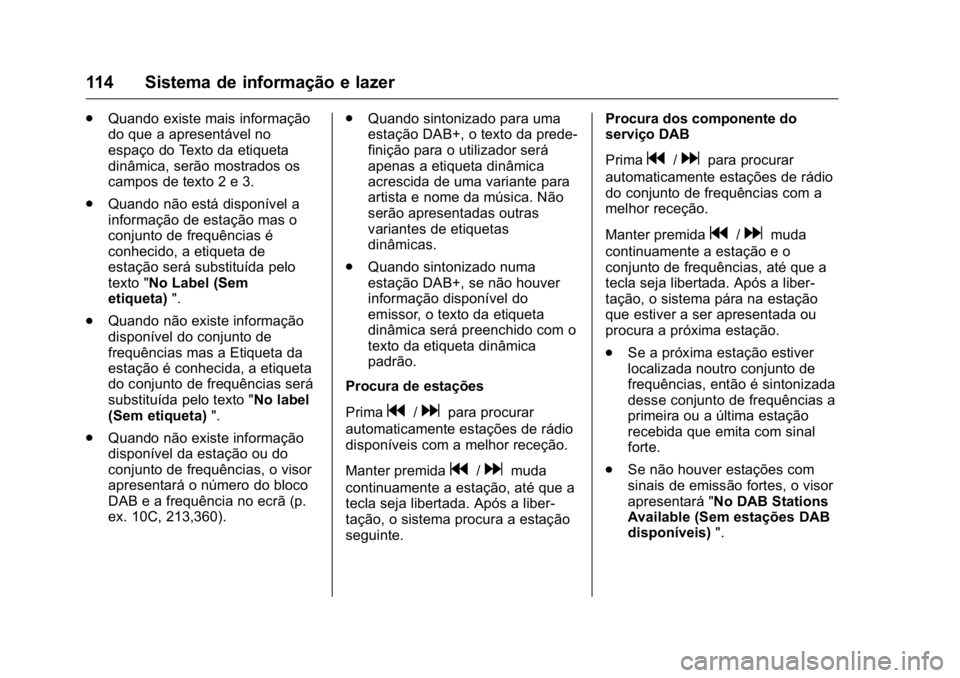 OPEL KARL 2016 Manual de Instruções (in Portugues) OPEL Karl Owner Manual (GMK-Localizing-Portugal-9231166) - 2016 - crc -
9/9/15
114 Sistema de informação e lazer
.Quando existe mais informação
do que a apresentável no
espaço do Texto da etique OPEL KARL 2016 Manual de Instruções (in Portugues) OPEL Karl Owner Manual (GMK-Localizing-Portugal-9231166) - 2016 - crc -
9/9/15
114 Sistema de informação e lazer
.Quando existe mais informação
do que a apresentável no
espaço do Texto da etique