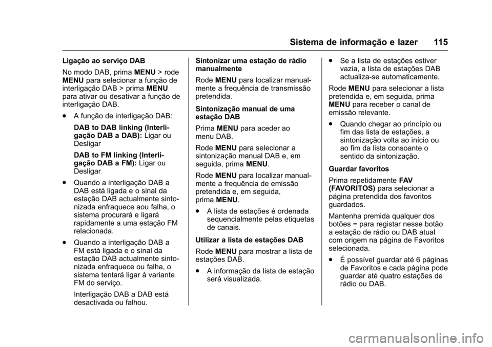 OPEL KARL 2016 Manual de Instruções (in Portugues) OPEL Karl Owner Manual (GMK-Localizing-Portugal-9231166) - 2016 - crc -
9/9/15
Sistema de informação e lazer 115
Ligação ao serviço DAB
No modo DAB, primaMENU> rode
MENU para selecionar a funçã OPEL KARL 2016 Manual de Instruções (in Portugues) OPEL Karl Owner Manual (GMK-Localizing-Portugal-9231166) - 2016 - crc -
9/9/15
Sistema de informação e lazer 115
Ligação ao serviço DAB
No modo DAB, primaMENU> rode
MENU para selecionar a funçã