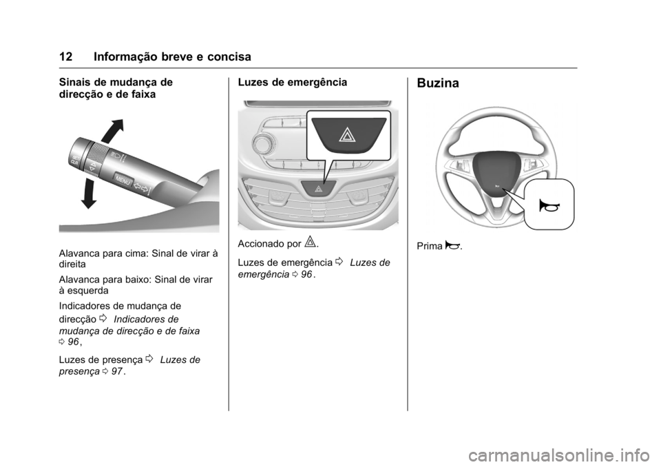 OPEL KARL 2016  Manual de Instruções (in Portugues) OPEL Karl Owner Manual (GMK-Localizing-Portugal-9231166) - 2016 - crc -
9/9/15
12 Informação breve e concisa
Sinais de mudança de
direcção e de faixa
Alavanca para cima: Sinal de virar à
direita