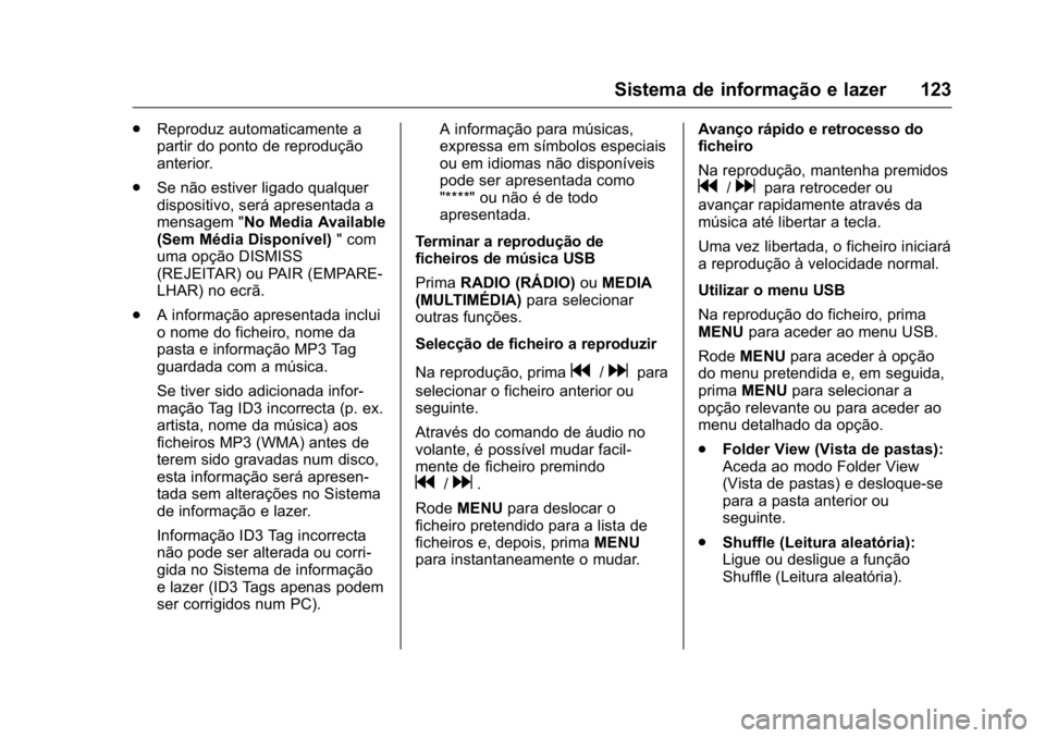 OPEL KARL 2016  Manual de Instruções (in Portugues) OPEL Karl Owner Manual (GMK-Localizing-Portugal-9231166) - 2016 - crc -
9/9/15
Sistema de informação e lazer 123
.Reproduz automaticamente a
partir do ponto de reprodução
anterior.
. Se não estiv