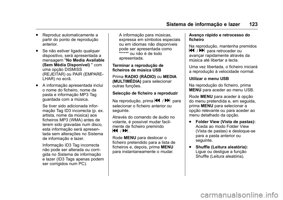 OPEL KARL 2016 Manual de Instruções (in Portugues) OPEL Karl Owner Manual (GMK-Localizing-Portugal-9231166) - 2016 - crc -
9/9/15
Sistema de informação e lazer 123
.Reproduz automaticamente a
partir do ponto de reprodução
anterior.
. Se não estiv OPEL KARL 2016 Manual de Instruções (in Portugues) OPEL Karl Owner Manual (GMK-Localizing-Portugal-9231166) - 2016 - crc -
9/9/15
Sistema de informação e lazer 123
.Reproduz automaticamente a
partir do ponto de reprodução
anterior.
. Se não estiv