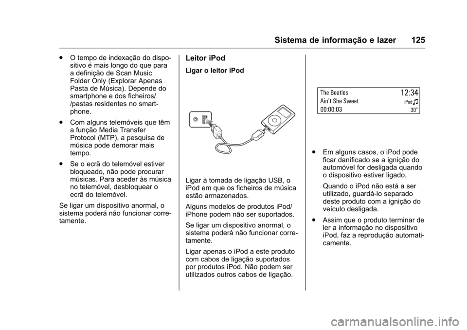OPEL KARL 2016 Manual de Instruções (in Portugues) OPEL Karl Owner Manual (GMK-Localizing-Portugal-9231166) - 2016 - crc -
9/9/15
Sistema de informação e lazer 125
.O tempo de indexação do dispo-
sitivo é mais longo do que para
a definição de S OPEL KARL 2016 Manual de Instruções (in Portugues) OPEL Karl Owner Manual (GMK-Localizing-Portugal-9231166) - 2016 - crc -
9/9/15
Sistema de informação e lazer 125
.O tempo de indexação do dispo-
sitivo é mais longo do que para
a definição de S