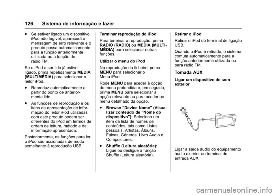 OPEL KARL 2016 Manual de Instruções (in Portugues) OPEL Karl Owner Manual (GMK-Localizing-Portugal-9231166) - 2016 - crc -
9/9/15
126 Sistema de informação e lazer
.Se estiver ligado um dispositivo
iPod não legível, aparecerá a
mensagem de erro r OPEL KARL 2016 Manual de Instruções (in Portugues) OPEL Karl Owner Manual (GMK-Localizing-Portugal-9231166) - 2016 - crc -
9/9/15
126 Sistema de informação e lazer
.Se estiver ligado um dispositivo
iPod não legível, aparecerá a
mensagem de erro r