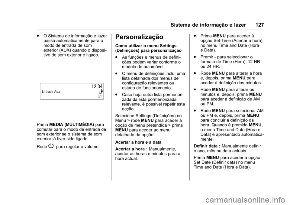 OPEL KARL 2016 Manual de Instruções (in Portugues) OPEL Karl Owner Manual (GMK-Localizing-Portugal-9231166) - 2016 - crc -
9/9/15
Sistema de informação e lazer 127
.O Sistema de informação e lazer
passa automaticamente para o
modo de entrada de so OPEL KARL 2016 Manual de Instruções (in Portugues) OPEL Karl Owner Manual (GMK-Localizing-Portugal-9231166) - 2016 - crc -
9/9/15
Sistema de informação e lazer 127
.O Sistema de informação e lazer
passa automaticamente para o
modo de entrada de so