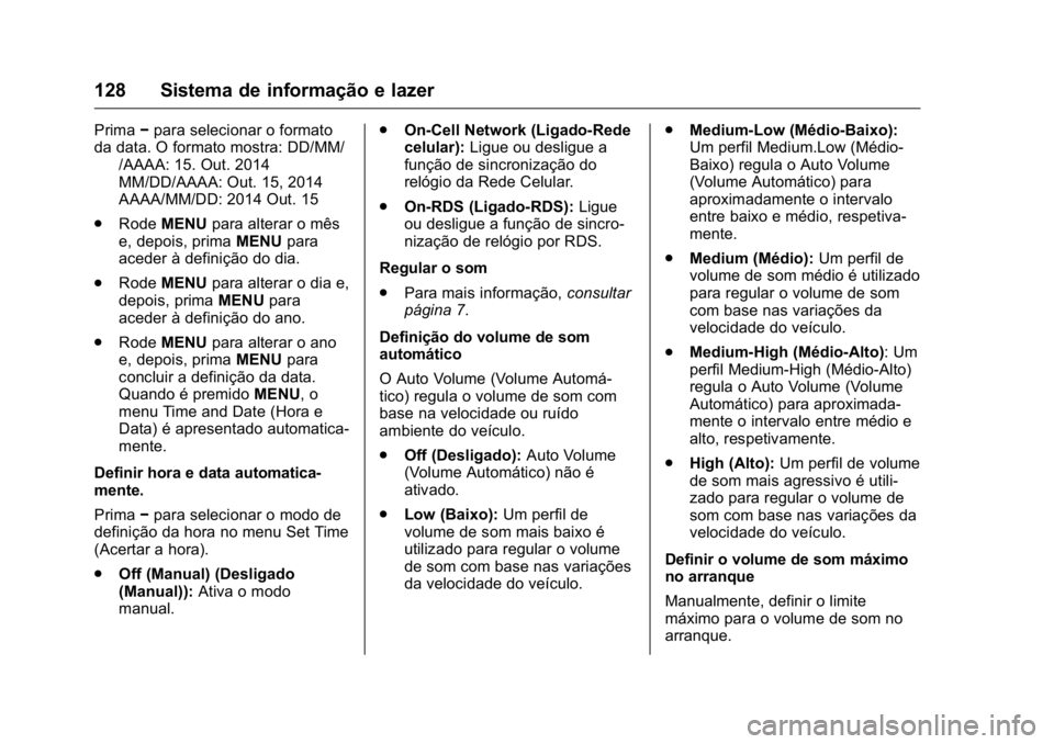 OPEL KARL 2016 Manual de Instruções (in Portugues) OPEL Karl Owner Manual (GMK-Localizing-Portugal-9231166) - 2016 - crc -
9/9/15
128 Sistema de informação e lazer
Prima−para selecionar o formato
da data. O formato mostra: DD/MM/
/AAAA: 15. Out. 2 OPEL KARL 2016 Manual de Instruções (in Portugues) OPEL Karl Owner Manual (GMK-Localizing-Portugal-9231166) - 2016 - crc -
9/9/15
128 Sistema de informação e lazer
Prima−para selecionar o formato
da data. O formato mostra: DD/MM/
/AAAA: 15. Out. 2