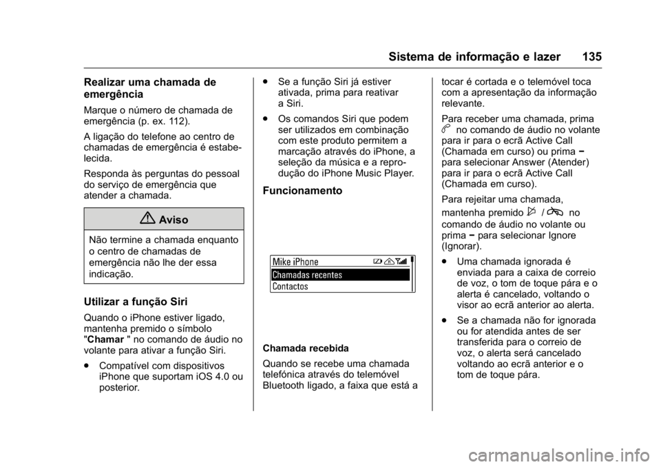 OPEL KARL 2016 Manual de Instruções (in Portugues) OPEL Karl Owner Manual (GMK-Localizing-Portugal-9231166) - 2016 - crc -
9/9/15
Sistema de informação e lazer 135
Realizar uma chamada de
emergência
Marque o número de chamada de
emergência (p. ex OPEL KARL 2016 Manual de Instruções (in Portugues) OPEL Karl Owner Manual (GMK-Localizing-Portugal-9231166) - 2016 - crc -
9/9/15
Sistema de informação e lazer 135
Realizar uma chamada de
emergência
Marque o número de chamada de
emergência (p. ex