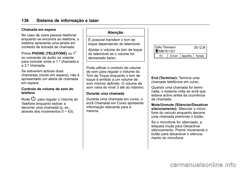 OPEL KARL 2016 Manual de Instruções (in Portugues) OPEL Karl Owner Manual (GMK-Localizing-Portugal-9231166) - 2016 - crc -
9/9/15
136 Sistema de informação e lazer
Chamada em espera
No caso de outra pessoa telefonar
enquanto se encontra ao telefone, OPEL KARL 2016 Manual de Instruções (in Portugues) OPEL Karl Owner Manual (GMK-Localizing-Portugal-9231166) - 2016 - crc -
9/9/15
136 Sistema de informação e lazer
Chamada em espera
No caso de outra pessoa telefonar
enquanto se encontra ao telefone,