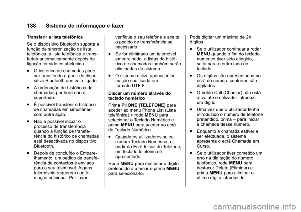 OPEL KARL 2016 Manual de Instruções (in Portugues) OPEL Karl Owner Manual (GMK-Localizing-Portugal-9231166) - 2016 - crc -
9/9/15
138 Sistema de informação e lazer
Transferir a lista telefónica
Se o dispositivo Bluetooth suporta a
função de sincr OPEL KARL 2016 Manual de Instruções (in Portugues) OPEL Karl Owner Manual (GMK-Localizing-Portugal-9231166) - 2016 - crc -
9/9/15
138 Sistema de informação e lazer
Transferir a lista telefónica
Se o dispositivo Bluetooth suporta a
função de sincr
