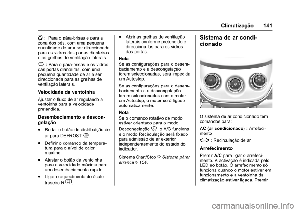 OPEL KARL 2016  Manual de Instruções (in Portugues) OPEL Karl Owner Manual (GMK-Localizing-Portugal-9231166) - 2016 - crc -
9/9/15
Climatização 141
-:Para o pára-brisas e para a
zona dos pés, com uma pequena
quantidade de ar a ser direccionada
para