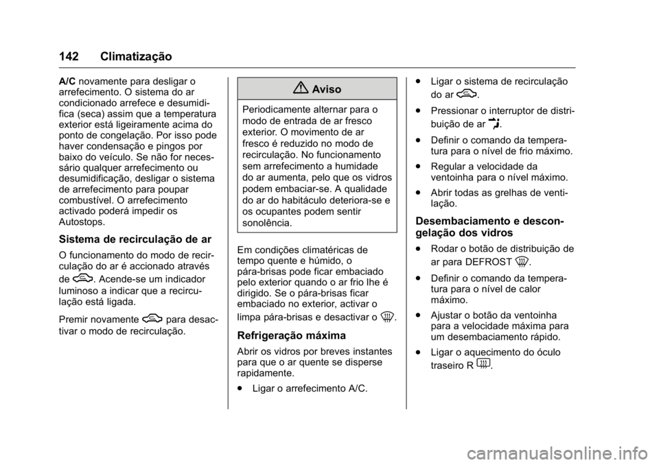 OPEL KARL 2016 Manual de Instruções (in Portugues) OPEL Karl Owner Manual (GMK-Localizing-Portugal-9231166) - 2016 - crc -
9/9/15
142 Climatização
A/Cnovamente para desligar o
arrefecimento. O sistema do ar
condicionado arrefece e desumidi-
fica (se OPEL KARL 2016 Manual de Instruções (in Portugues) OPEL Karl Owner Manual (GMK-Localizing-Portugal-9231166) - 2016 - crc -
9/9/15
142 Climatização
A/Cnovamente para desligar o
arrefecimento. O sistema do ar
condicionado arrefece e desumidi-
fica (se