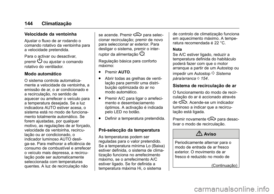 OPEL KARL 2016 Manual de Instruções (in Portugues) OPEL Karl Owner Manual (GMK-Localizing-Portugal-9231166) - 2016 - crc -
9/9/15
144 Climatização
Velocidade da ventoinha
Ajustar o fluxo de ar rodando o
comando rotativo da ventoinha para
a velocidad OPEL KARL 2016 Manual de Instruções (in Portugues) OPEL Karl Owner Manual (GMK-Localizing-Portugal-9231166) - 2016 - crc -
9/9/15
144 Climatização
Velocidade da ventoinha
Ajustar o fluxo de ar rodando o
comando rotativo da ventoinha para
a velocidad