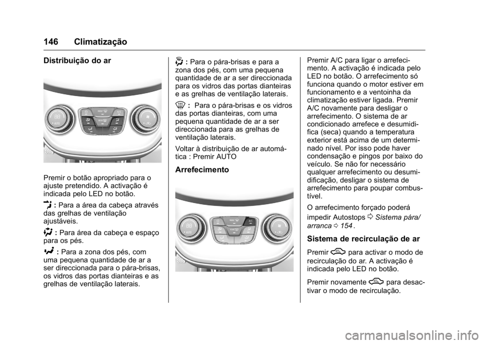 OPEL KARL 2016 Manual de Instruções (in Portugues) OPEL Karl Owner Manual (GMK-Localizing-Portugal-9231166) - 2016 - crc -
9/9/15
146 Climatização
Distribuição do ar
Premir o botão apropriado para o
ajuste pretendido. A activação é
indicada pe OPEL KARL 2016 Manual de Instruções (in Portugues) OPEL Karl Owner Manual (GMK-Localizing-Portugal-9231166) - 2016 - crc -
9/9/15
146 Climatização
Distribuição do ar
Premir o botão apropriado para o
ajuste pretendido. A activação é
indicada pe