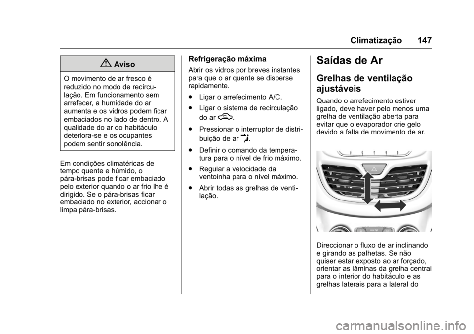 OPEL KARL 2016 Manual de Instruções (in Portugues) OPEL Karl Owner Manual (GMK-Localizing-Portugal-9231166) - 2016 - crc -
9/9/15
Climatização 147
{Aviso
O movimento de ar fresco é
reduzido no modo de recircu-
lação. Em funcionamento sem
arrefece OPEL KARL 2016 Manual de Instruções (in Portugues) OPEL Karl Owner Manual (GMK-Localizing-Portugal-9231166) - 2016 - crc -
9/9/15
Climatização 147
{Aviso
O movimento de ar fresco é
reduzido no modo de recircu-
lação. Em funcionamento sem
arrefece