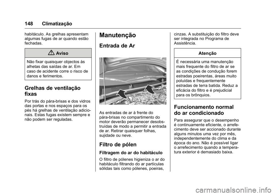OPEL KARL 2016 Manual de Instruções (in Portugues) OPEL Karl Owner Manual (GMK-Localizing-Portugal-9231166) - 2016 - crc -
9/9/15
148 Climatização
habitáculo. As grelhas apresentam
algumas fugas de ar quando estão
fechadas.
{Aviso
Não fixar quais OPEL KARL 2016 Manual de Instruções (in Portugues) OPEL Karl Owner Manual (GMK-Localizing-Portugal-9231166) - 2016 - crc -
9/9/15
148 Climatização
habitáculo. As grelhas apresentam
algumas fugas de ar quando estão
fechadas.
{Aviso
Não fixar quais