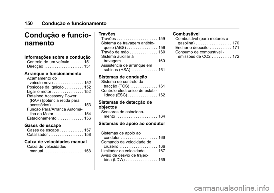 OPEL KARL 2016  Manual de Instruções (in Portugues) OPEL Karl Owner Manual (GMK-Localizing-Portugal-9231166) - 2016 - crc -
9/9/15
150 Condução e funcionamento
Condução e funcio-
namento
Informações sobre a condução
Controlo de um veículo . . 