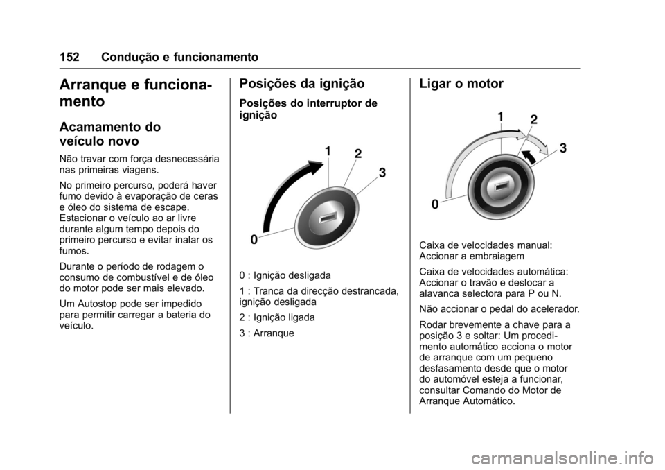 OPEL KARL 2016 Manual de Instruções (in Portugues) OPEL Karl Owner Manual (GMK-Localizing-Portugal-9231166) - 2016 - crc -
9/9/15
152 Condução e funcionamento
Arranque e funciona-
mento
Acamamento do
veículo novo
Não travar com força desnecessár OPEL KARL 2016 Manual de Instruções (in Portugues) OPEL Karl Owner Manual (GMK-Localizing-Portugal-9231166) - 2016 - crc -
9/9/15
152 Condução e funcionamento
Arranque e funciona-
mento
Acamamento do
veículo novo
Não travar com força desnecessár