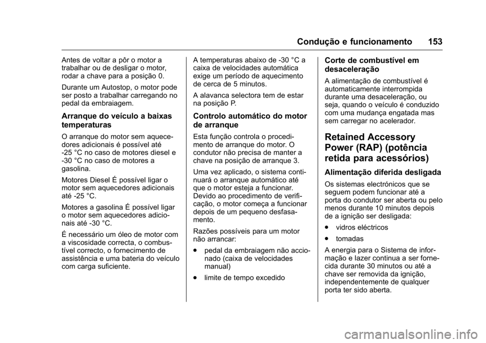 OPEL KARL 2016 Manual de Instruções (in Portugues) OPEL Karl Owner Manual (GMK-Localizing-Portugal-9231166) - 2016 - crc -
9/9/15
Condução e funcionamento 153
Antes de voltar a pôr o motor a
trabalhar ou de desligar o motor,
rodar a chave para a po OPEL KARL 2016 Manual de Instruções (in Portugues) OPEL Karl Owner Manual (GMK-Localizing-Portugal-9231166) - 2016 - crc -
9/9/15
Condução e funcionamento 153
Antes de voltar a pôr o motor a
trabalhar ou de desligar o motor,
rodar a chave para a po