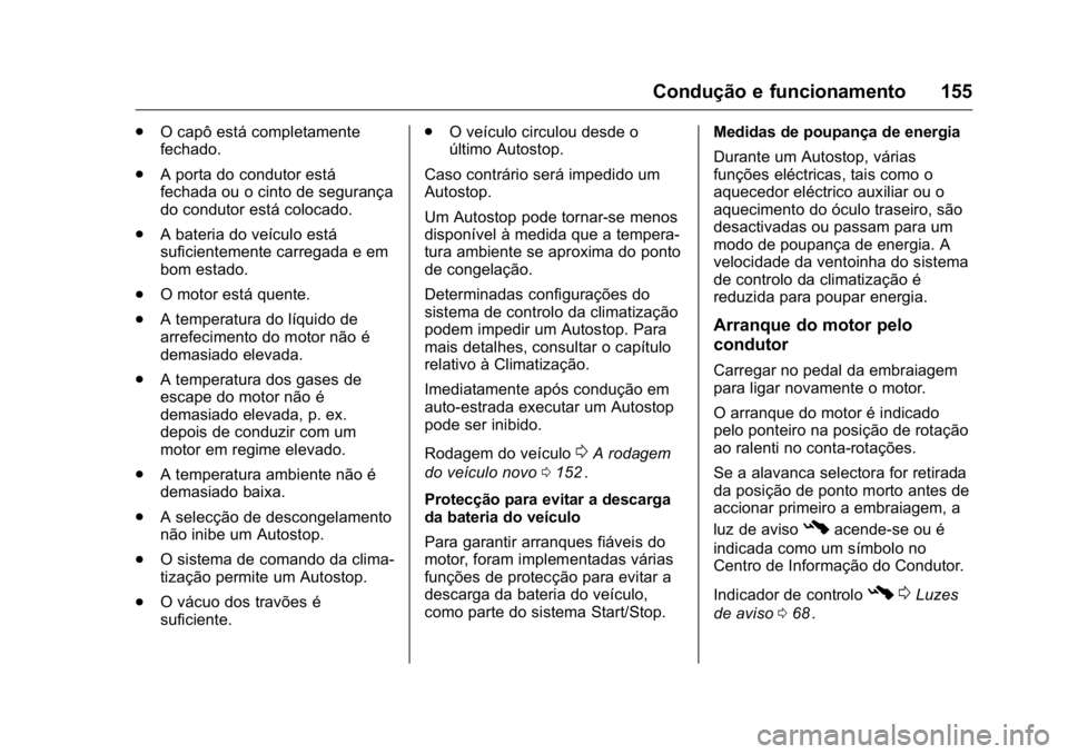 OPEL KARL 2016 Manual de Instruções (in Portugues) OPEL Karl Owner Manual (GMK-Localizing-Portugal-9231166) - 2016 - crc -
9/9/15
Condução e funcionamento 155
.O capô está completamente
fechado.
. A porta do condutor está
fechada ou o cinto de se OPEL KARL 2016 Manual de Instruções (in Portugues) OPEL Karl Owner Manual (GMK-Localizing-Portugal-9231166) - 2016 - crc -
9/9/15
Condução e funcionamento 155
.O capô está completamente
fechado.
. A porta do condutor está
fechada ou o cinto de se