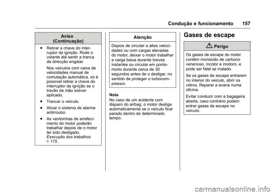 OPEL KARL 2016 Manual de Instruções (in Portugues) OPEL Karl Owner Manual (GMK-Localizing-Portugal-9231166) - 2016 - crc -
9/9/15
Condução e funcionamento 157
Aviso
(Continuação)
. Retirar a chave do inter-
ruptor da ignição. Rode o
volante até OPEL KARL 2016 Manual de Instruções (in Portugues) OPEL Karl Owner Manual (GMK-Localizing-Portugal-9231166) - 2016 - crc -
9/9/15
Condução e funcionamento 157
Aviso
(Continuação)
. Retirar a chave do inter-
ruptor da ignição. Rode o
volante até