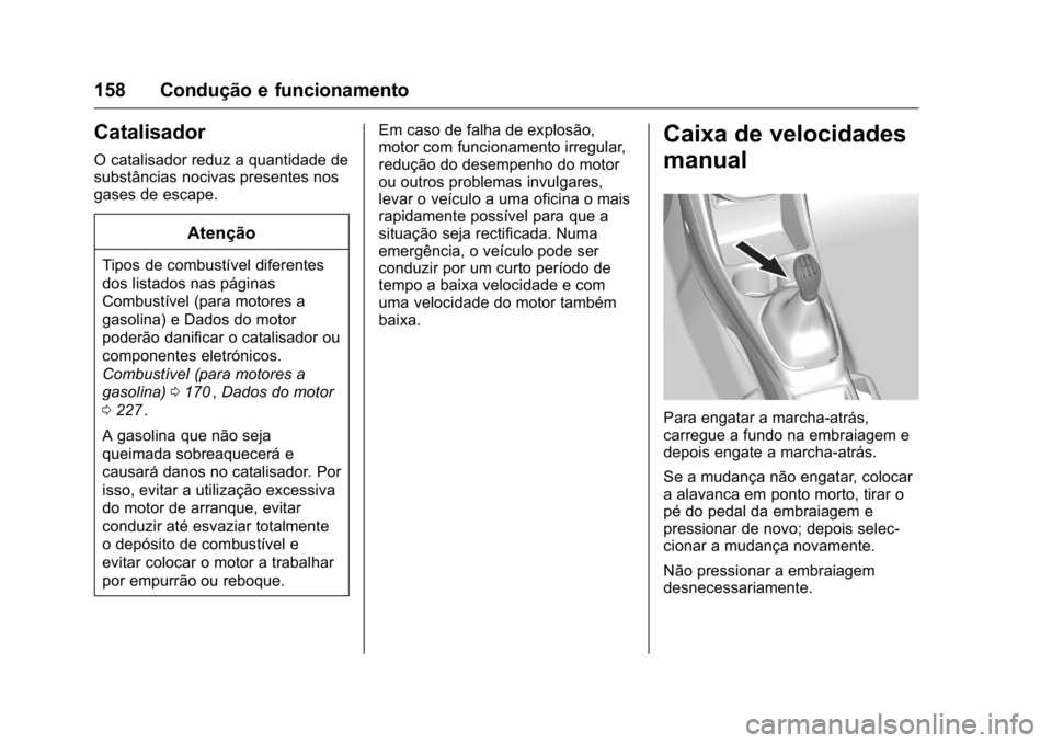 OPEL KARL 2016 Manual de Instruções (in Portugues) OPEL Karl Owner Manual (GMK-Localizing-Portugal-9231166) - 2016 - crc -
9/9/15
158 Condução e funcionamento
Catalisador
O catalisador reduz a quantidade de
substâncias nocivas presentes nos
gases d OPEL KARL 2016 Manual de Instruções (in Portugues) OPEL Karl Owner Manual (GMK-Localizing-Portugal-9231166) - 2016 - crc -
9/9/15
158 Condução e funcionamento
Catalisador
O catalisador reduz a quantidade de
substâncias nocivas presentes nos
gases d