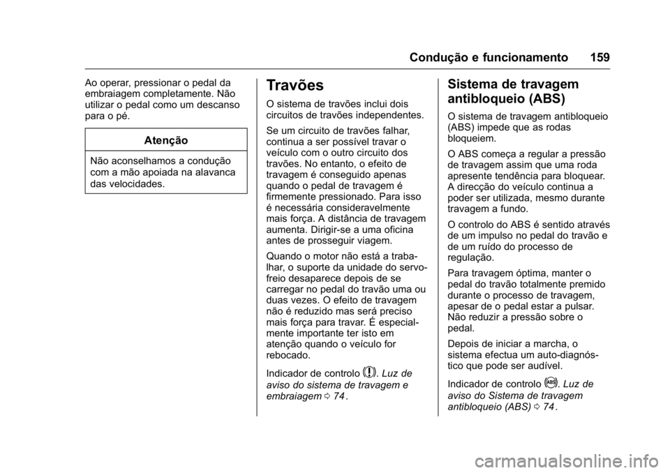 OPEL KARL 2016 Manual de Instruções (in Portugues) OPEL Karl Owner Manual (GMK-Localizing-Portugal-9231166) - 2016 - crc -
9/9/15
Condução e funcionamento 159
Ao operar, pressionar o pedal da
embraiagem completamente. Não
utilizar o pedal como um d OPEL KARL 2016 Manual de Instruções (in Portugues) OPEL Karl Owner Manual (GMK-Localizing-Portugal-9231166) - 2016 - crc -
9/9/15
Condução e funcionamento 159
Ao operar, pressionar o pedal da
embraiagem completamente. Não
utilizar o pedal como um d
