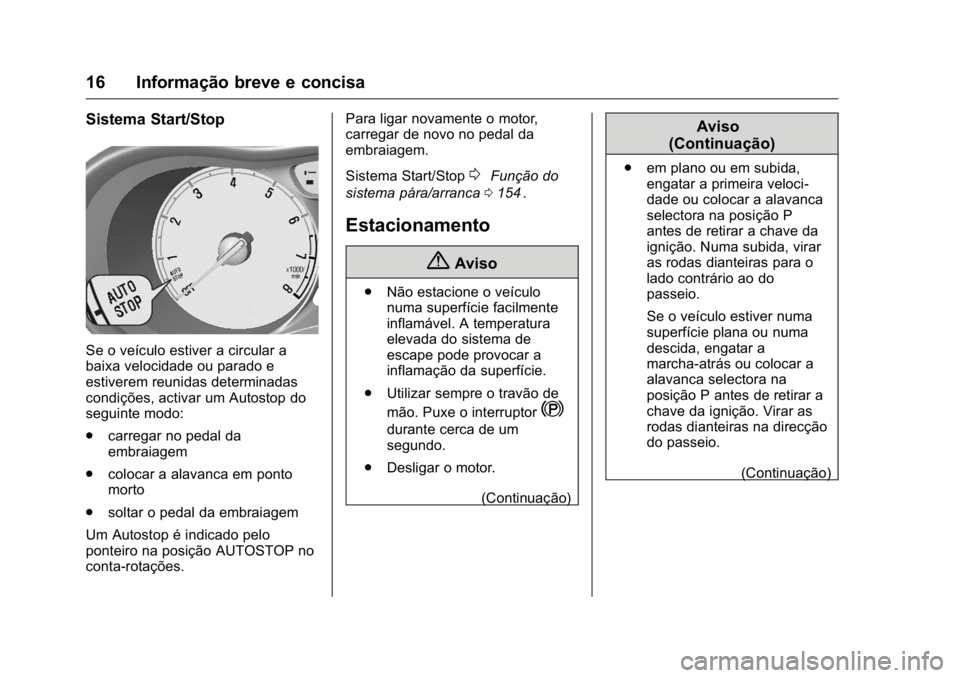 OPEL KARL 2016  Manual de Instruções (in Portugues) OPEL Karl Owner Manual (GMK-Localizing-Portugal-9231166) - 2016 - crc -
9/9/15
16 Informação breve e concisa
Sistema Start/Stop
Se o veículo estiver a circular a
baixa velocidade ou parado e
estive