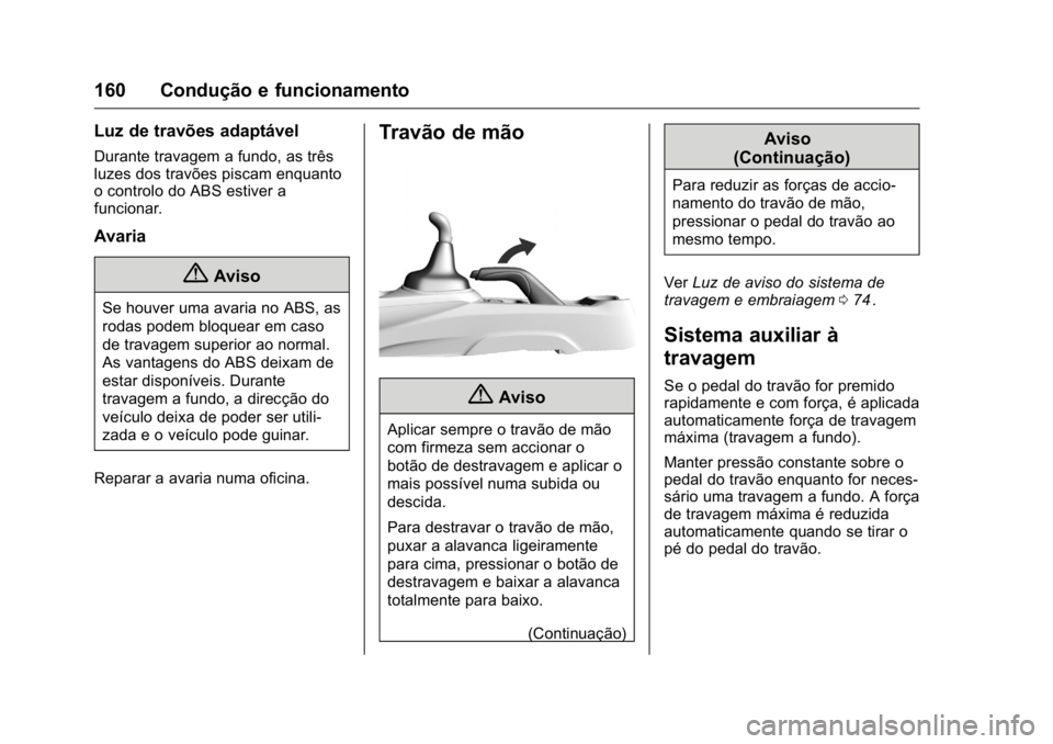 OPEL KARL 2016  Manual de Instruções (in Portugues) OPEL Karl Owner Manual (GMK-Localizing-Portugal-9231166) - 2016 - crc -
9/9/15
160 Condução e funcionamento
Luz de travões adaptável
Durante travagem a fundo, as três
luzes dos travões piscam en