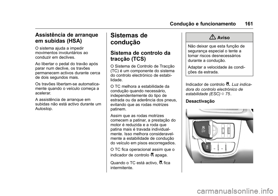 OPEL KARL 2016 Manual de Instruções (in Portugues) OPEL Karl Owner Manual (GMK-Localizing-Portugal-9231166) - 2016 - crc -
9/9/15
Condução e funcionamento 161
Assistência de arranque
em subidas (HSA)
O sistema ajuda a impedir
movimentos involuntár OPEL KARL 2016 Manual de Instruções (in Portugues) OPEL Karl Owner Manual (GMK-Localizing-Portugal-9231166) - 2016 - crc -
9/9/15
Condução e funcionamento 161
Assistência de arranque
em subidas (HSA)
O sistema ajuda a impedir
movimentos involuntár