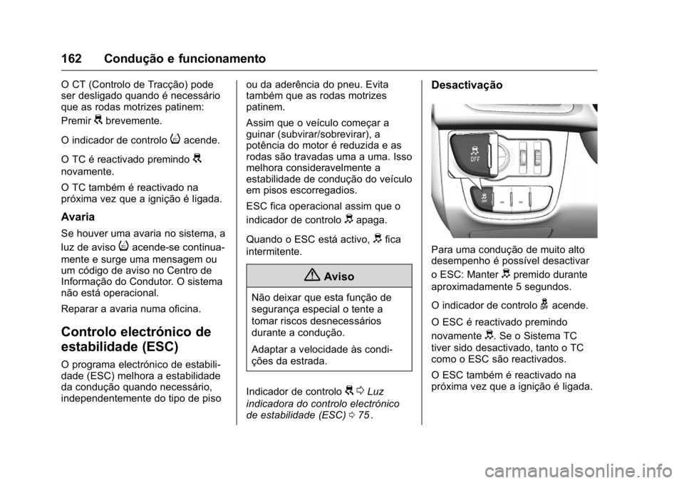OPEL KARL 2016 Manual de Instruções (in Portugues) OPEL Karl Owner Manual (GMK-Localizing-Portugal-9231166) - 2016 - crc -
9/9/15
162 Condução e funcionamento
O CT (Controlo de Tracção) pode
ser desligado quando é necessário
que as rodas motrize OPEL KARL 2016 Manual de Instruções (in Portugues) OPEL Karl Owner Manual (GMK-Localizing-Portugal-9231166) - 2016 - crc -
9/9/15
162 Condução e funcionamento
O CT (Controlo de Tracção) pode
ser desligado quando é necessário
que as rodas motrize