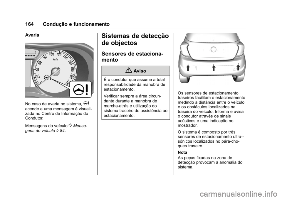 OPEL KARL 2016 Manual de Instruções (in Portugues) OPEL Karl Owner Manual (GMK-Localizing-Portugal-9231166) - 2016 - crc -
9/9/15
164 Condução e funcionamento
Avaria
No caso de avaria no sistema,m
acende e uma mensagem é visuali-
zada no Centro de OPEL KARL 2016 Manual de Instruções (in Portugues) OPEL Karl Owner Manual (GMK-Localizing-Portugal-9231166) - 2016 - crc -
9/9/15
164 Condução e funcionamento
Avaria
No caso de avaria no sistema,m
acende e uma mensagem é visuali-
zada no Centro de
