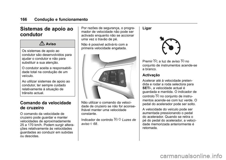 OPEL KARL 2016 Manual de Instruções (in Portugues) OPEL Karl Owner Manual (GMK-Localizing-Portugal-9231166) - 2016 - crc -
9/9/15
166 Condução e funcionamento
Sistemas de apoio ao
condutor
{Aviso
Os sistemas de apoio ao
condutor são desenvolvidos p OPEL KARL 2016 Manual de Instruções (in Portugues) OPEL Karl Owner Manual (GMK-Localizing-Portugal-9231166) - 2016 - crc -
9/9/15
166 Condução e funcionamento
Sistemas de apoio ao
condutor
{Aviso
Os sistemas de apoio ao
condutor são desenvolvidos p