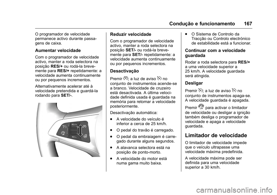 OPEL KARL 2016 Manual de Instruções (in Portugues) OPEL Karl Owner Manual (GMK-Localizing-Portugal-9231166) - 2016 - crc -
9/9/15
Condução e funcionamento 167
O programador de velocidade
permanece activo durante passa-
gens de caixa.
Aumentar veloci OPEL KARL 2016 Manual de Instruções (in Portugues) OPEL Karl Owner Manual (GMK-Localizing-Portugal-9231166) - 2016 - crc -
9/9/15
Condução e funcionamento 167
O programador de velocidade
permanece activo durante passa-
gens de caixa.
Aumentar veloci