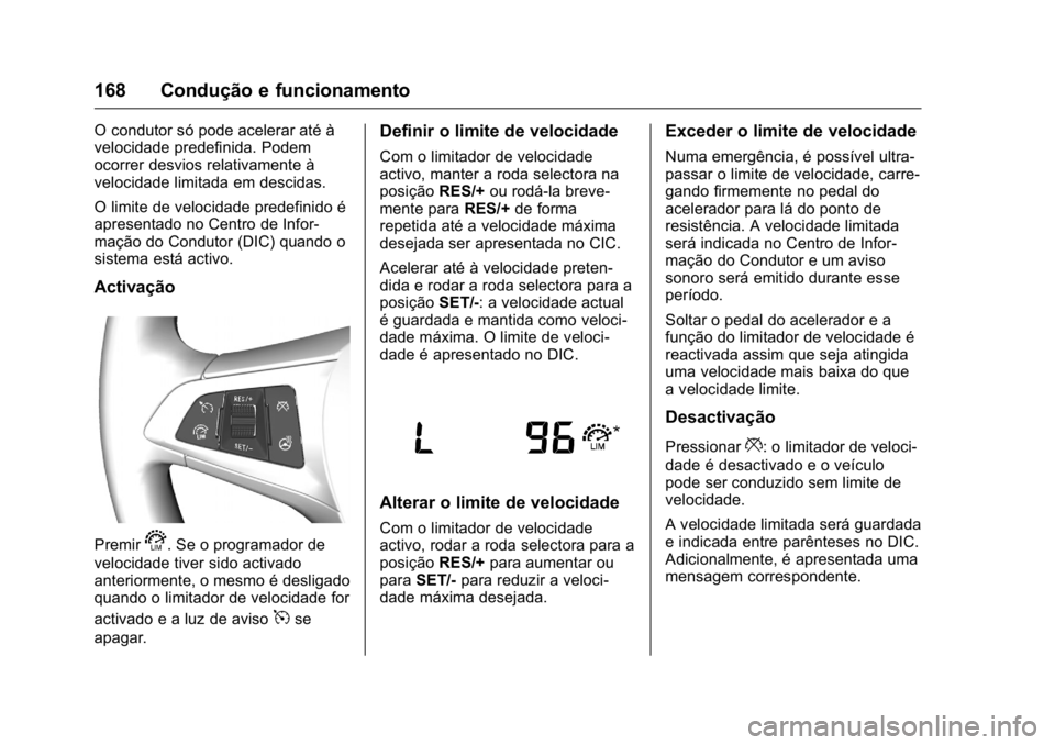 OPEL KARL 2016 Manual de Instruções (in Portugues) OPEL Karl Owner Manual (GMK-Localizing-Portugal-9231166) - 2016 - crc -
9/9/15
168 Condução e funcionamento
O condutor só pode acelerar até à
velocidade predefinida. Podem
ocorrer desvios relativ OPEL KARL 2016 Manual de Instruções (in Portugues) OPEL Karl Owner Manual (GMK-Localizing-Portugal-9231166) - 2016 - crc -
9/9/15
168 Condução e funcionamento
O condutor só pode acelerar até à
velocidade predefinida. Podem
ocorrer desvios relativ