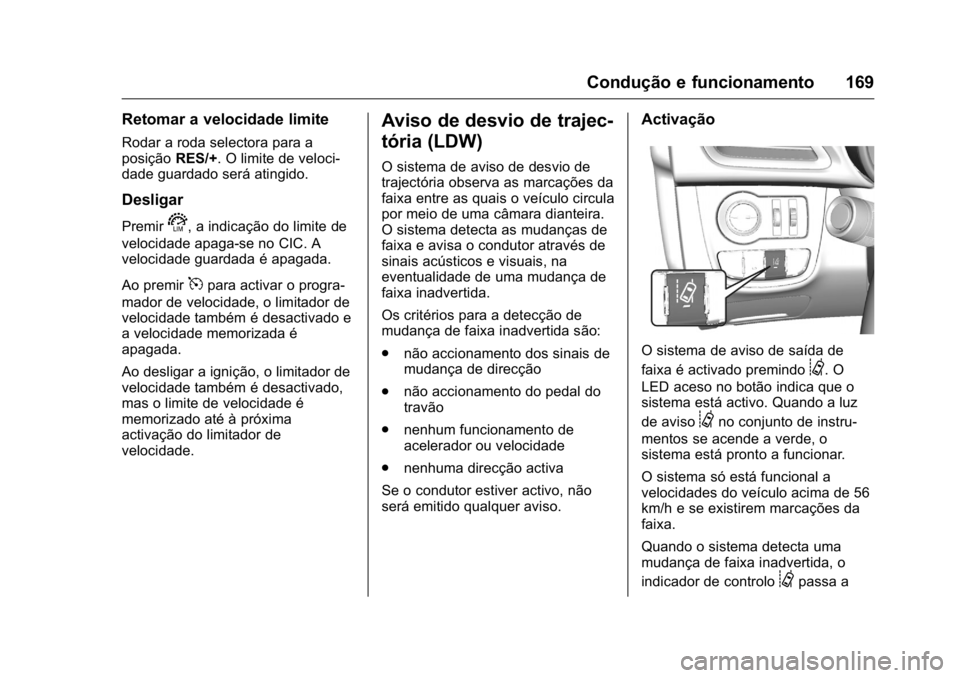 OPEL KARL 2016 Manual de Instruções (in Portugues) OPEL Karl Owner Manual (GMK-Localizing-Portugal-9231166) - 2016 - crc -
9/9/15
Condução e funcionamento 169
Retomar a velocidade limite
Rodar a roda selectora para a
posiçãoRES/+. O limite de velo OPEL KARL 2016 Manual de Instruções (in Portugues) OPEL Karl Owner Manual (GMK-Localizing-Portugal-9231166) - 2016 - crc -
9/9/15
Condução e funcionamento 169
Retomar a velocidade limite
Rodar a roda selectora para a
posiçãoRES/+. O limite de velo