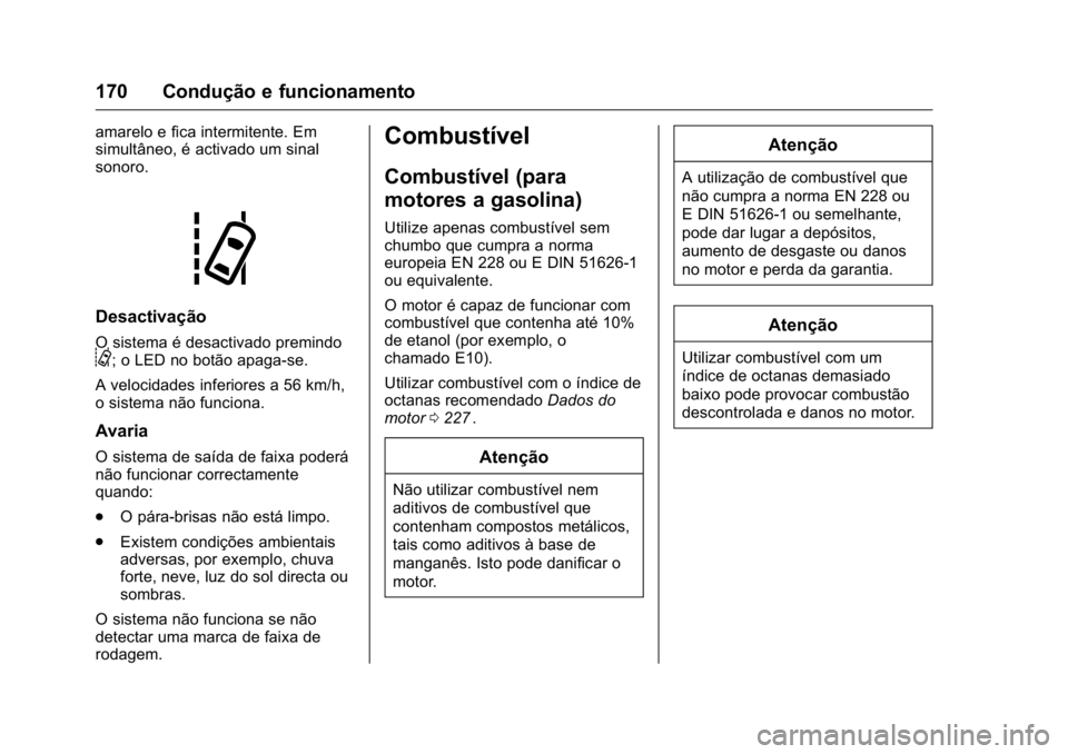 OPEL KARL 2016 Manual de Instruções (in Portugues) OPEL Karl Owner Manual (GMK-Localizing-Portugal-9231166) - 2016 - crc -
9/9/15
170 Condução e funcionamento
amarelo e fica intermitente. Em
simultâneo, é activado um sinal
sonoro.
Desactivação
O OPEL KARL 2016 Manual de Instruções (in Portugues) OPEL Karl Owner Manual (GMK-Localizing-Portugal-9231166) - 2016 - crc -
9/9/15
170 Condução e funcionamento
amarelo e fica intermitente. Em
simultâneo, é activado um sinal
sonoro.
Desactivação
O