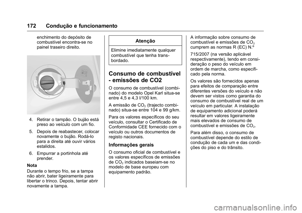 OPEL KARL 2016 Manual de Instruções (in Portugues) OPEL Karl Owner Manual (GMK-Localizing-Portugal-9231166) - 2016 - crc -
9/9/15
172 Condução e funcionamento
enchimento do depósito de
combustível encontra-se no
painel traseiro direito.
4. Retirar OPEL KARL 2016 Manual de Instruções (in Portugues) OPEL Karl Owner Manual (GMK-Localizing-Portugal-9231166) - 2016 - crc -
9/9/15
172 Condução e funcionamento
enchimento do depósito de
combustível encontra-se no
painel traseiro direito.
4. Retirar
