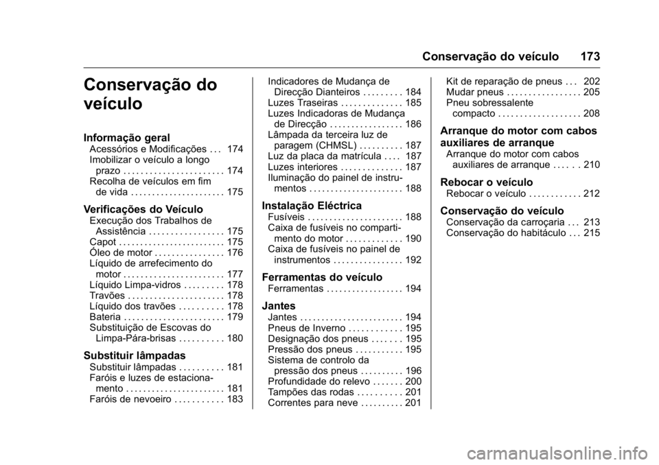 OPEL KARL 2016  Manual de Instruções (in Portugues) OPEL Karl Owner Manual (GMK-Localizing-Portugal-9231166) - 2016 - crc -
9/9/15
Conservação do veículo 173
Conservação do
veículo
Informação geral
Acessórios e Modificações . . . 174
Imobili