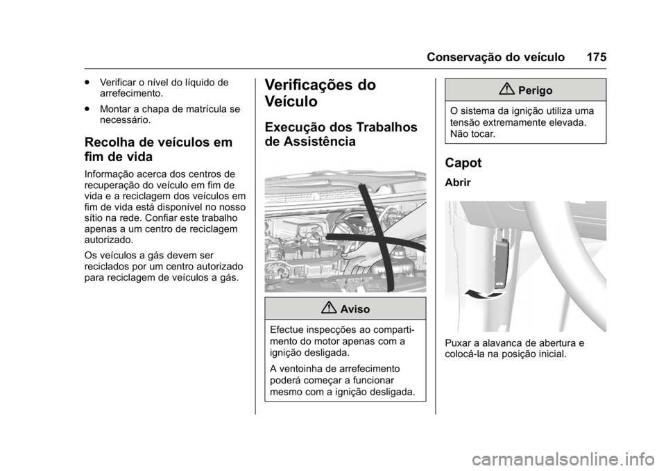 OPEL KARL 2016  Manual de Instruções (in Portugues) OPEL Karl Owner Manual (GMK-Localizing-Portugal-9231166) - 2016 - crc -
9/9/15
Conservação do veículo 175
.Verificar o nível do líquido de
arrefecimento.
. Montar a chapa de matrícula se
necess�