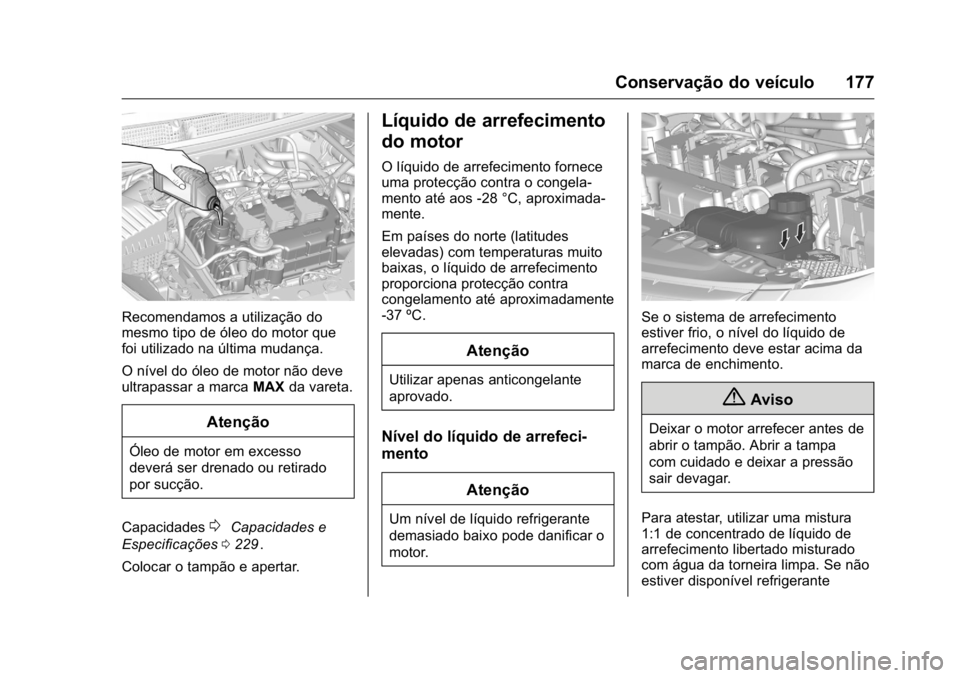 OPEL KARL 2016 Manual de Instruções (in Portugues) OPEL Karl Owner Manual (GMK-Localizing-Portugal-9231166) - 2016 - crc -
9/9/15
Conservação do veículo 177
Recomendamos a utilização do
mesmo tipo de óleo do motor que
foi utilizado na última mu OPEL KARL 2016 Manual de Instruções (in Portugues) OPEL Karl Owner Manual (GMK-Localizing-Portugal-9231166) - 2016 - crc -
9/9/15
Conservação do veículo 177
Recomendamos a utilização do
mesmo tipo de óleo do motor que
foi utilizado na última mu