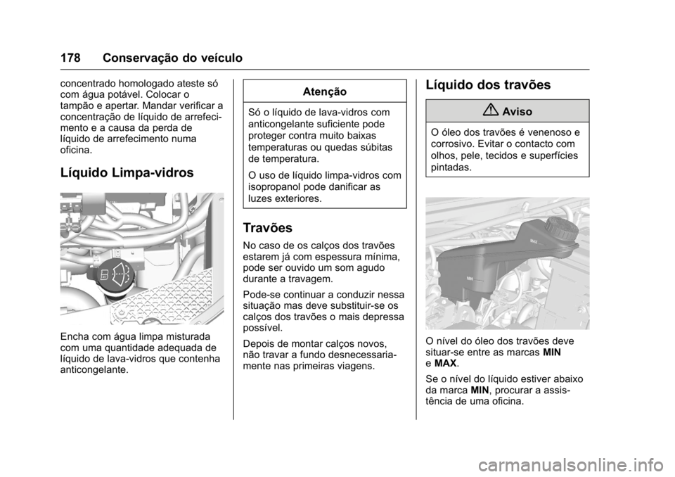 OPEL KARL 2016 Manual de Instruções (in Portugues) OPEL Karl Owner Manual (GMK-Localizing-Portugal-9231166) - 2016 - crc -
9/9/15
178 Conservação do veículo
concentrado homologado ateste só
com água potável. Colocar o
tampão e apertar. Mandar v OPEL KARL 2016 Manual de Instruções (in Portugues) OPEL Karl Owner Manual (GMK-Localizing-Portugal-9231166) - 2016 - crc -
9/9/15
178 Conservação do veículo
concentrado homologado ateste só
com água potável. Colocar o
tampão e apertar. Mandar v