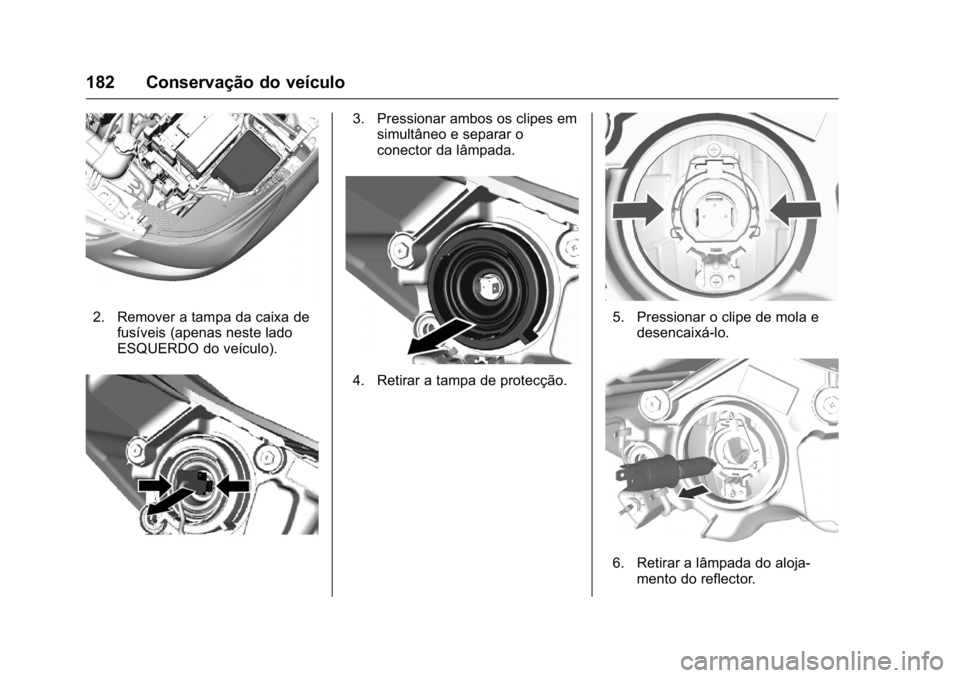 OPEL KARL 2016  Manual de Instruções (in Portugues) OPEL Karl Owner Manual (GMK-Localizing-Portugal-9231166) - 2016 - crc -
9/9/15
182 Conservação do veículo
2. Remover a tampa da caixa defusíveis (apenas neste lado
ESQUERDO do veículo).
3. Pressi