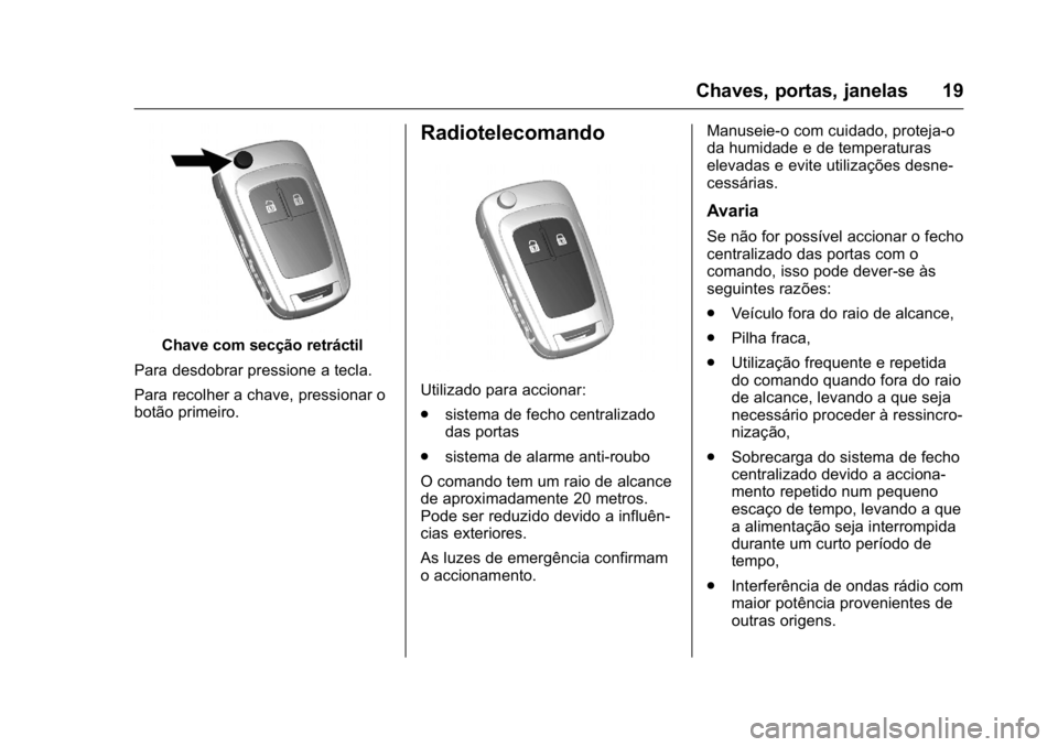 OPEL KARL 2016  Manual de Instruções (in Portugues) OPEL Karl Owner Manual (GMK-Localizing-Portugal-9231166) - 2016 - crc -
9/9/15
Chaves, portas, janelas 19
Chave com secção retráctil
Para desdobrar pressione a tecla.
Para recolher a chave, pressio