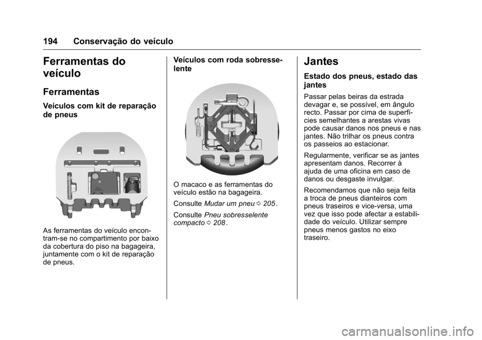 OPEL KARL 2016 Manual de Instruções (in Portugues) OPEL Karl Owner Manual (GMK-Localizing-Portugal-9231166) - 2016 - crc -
9/9/15
194 Conservação do veículo
Ferramentas do
veículo
Ferramentas
Veículos com kit de reparação
de pneus
As ferramenta OPEL KARL 2016 Manual de Instruções (in Portugues) OPEL Karl Owner Manual (GMK-Localizing-Portugal-9231166) - 2016 - crc -
9/9/15
194 Conservação do veículo
Ferramentas do
veículo
Ferramentas
Veículos com kit de reparação
de pneus
As ferramenta