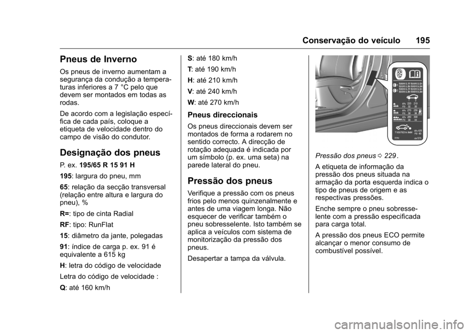 OPEL KARL 2016 Manual de Instruções (in Portugues) OPEL Karl Owner Manual (GMK-Localizing-Portugal-9231166) - 2016 - crc -
9/9/15
Conservação do veículo 195
Pneus de Inverno
Os pneus de inverno aumentam a
segurança da condução a tempera-
turas i OPEL KARL 2016 Manual de Instruções (in Portugues) OPEL Karl Owner Manual (GMK-Localizing-Portugal-9231166) - 2016 - crc -
9/9/15
Conservação do veículo 195
Pneus de Inverno
Os pneus de inverno aumentam a
segurança da condução a tempera-
turas i