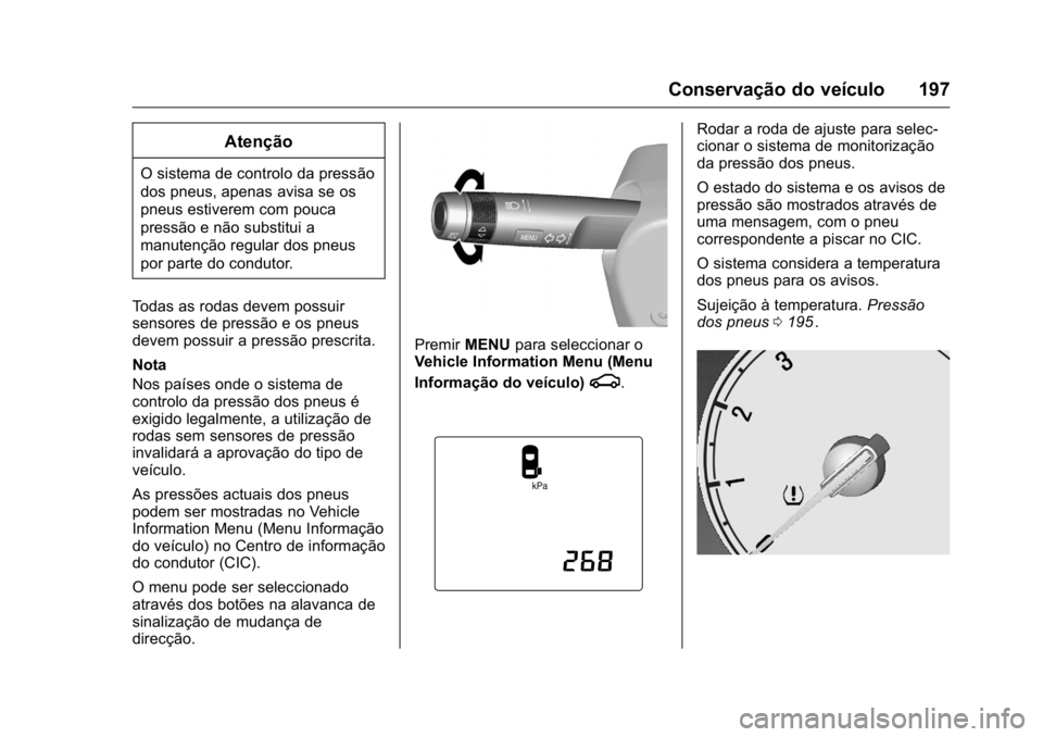 OPEL KARL 2016 Manual de Instruções (in Portugues) OPEL Karl Owner Manual (GMK-Localizing-Portugal-9231166) - 2016 - crc -
9/9/15
Conservação do veículo 197
Atenção
O sistema de controlo da pressão
dos pneus, apenas avisa se os
pneus estiverem c OPEL KARL 2016 Manual de Instruções (in Portugues) OPEL Karl Owner Manual (GMK-Localizing-Portugal-9231166) - 2016 - crc -
9/9/15
Conservação do veículo 197
Atenção
O sistema de controlo da pressão
dos pneus, apenas avisa se os
pneus estiverem c
