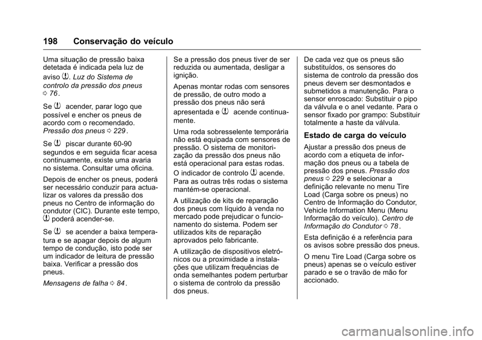 OPEL KARL 2016 Manual de Instruções (in Portugues) OPEL Karl Owner Manual (GMK-Localizing-Portugal-9231166) - 2016 - crc -
9/9/15
198 Conservação do veículo
Uma situação de pressão baixa
detetada é indicada pela luz de
aviso
7.Luz do Sistema de OPEL KARL 2016 Manual de Instruções (in Portugues) OPEL Karl Owner Manual (GMK-Localizing-Portugal-9231166) - 2016 - crc -
9/9/15
198 Conservação do veículo
Uma situação de pressão baixa
detetada é indicada pela luz de
aviso
7.Luz do Sistema de