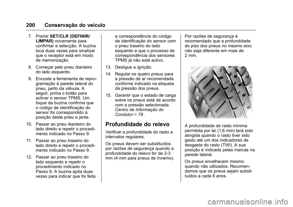 OPEL KARL 2016  Manual de Instruções (in Portugues) OPEL Karl Owner Manual (GMK-Localizing-Portugal-9231166) - 2016 - crc -
9/9/15
200 Conservação do veículo
7. PremirSET/CLR (DEFINIR/
LIMPAR) novamente para
confirmar a selecção. A buzina
toca dua