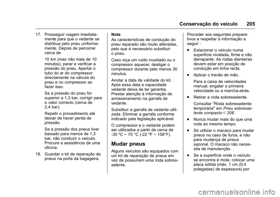 OPEL KARL 2016  Manual de Instruções (in Portugues) OPEL Karl Owner Manual (GMK-Localizing-Portugal-9231166) - 2016 - crc -
9/9/15
Conservação do veículo 205
17. Prosseguir viagem imediata-mente para que o vedante se
distribua pelo pneu uniforme-
me