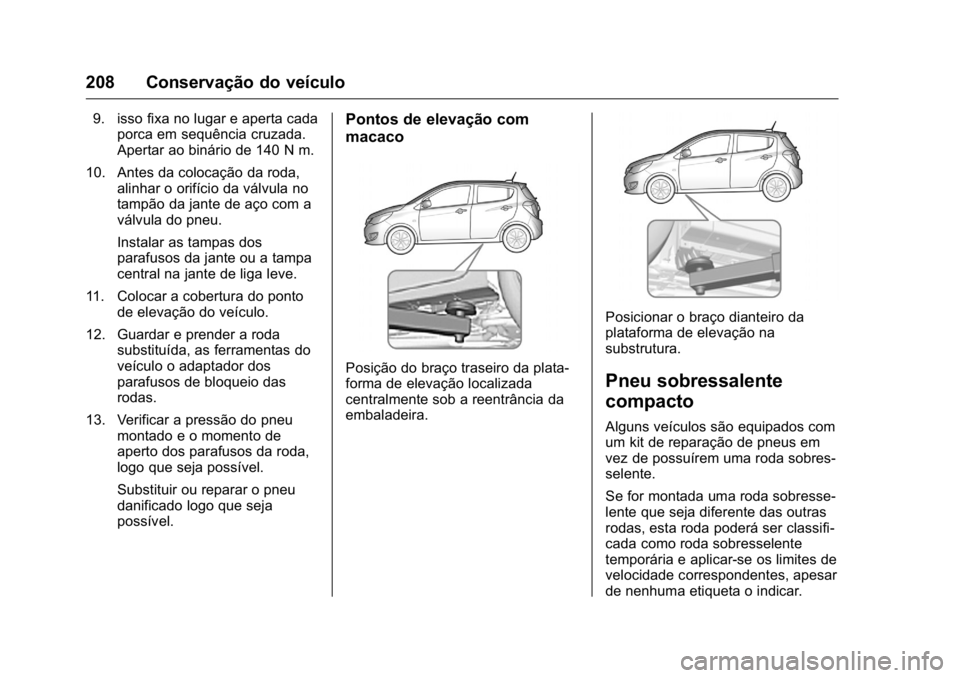 OPEL KARL 2016  Manual de Instruções (in Portugues) OPEL Karl Owner Manual (GMK-Localizing-Portugal-9231166) - 2016 - crc -
9/9/15
208 Conservação do veículo
9. isso fixa no lugar e aperta cadaporca em sequência cruzada.
Apertar ao binário de 140 